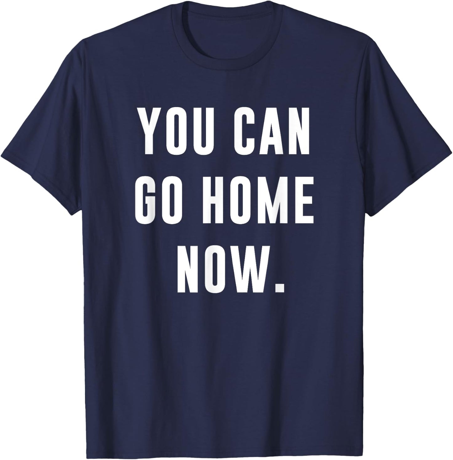 You Can Go Home Now - Gym Workout T-Shirt - T-Shirt | Navy