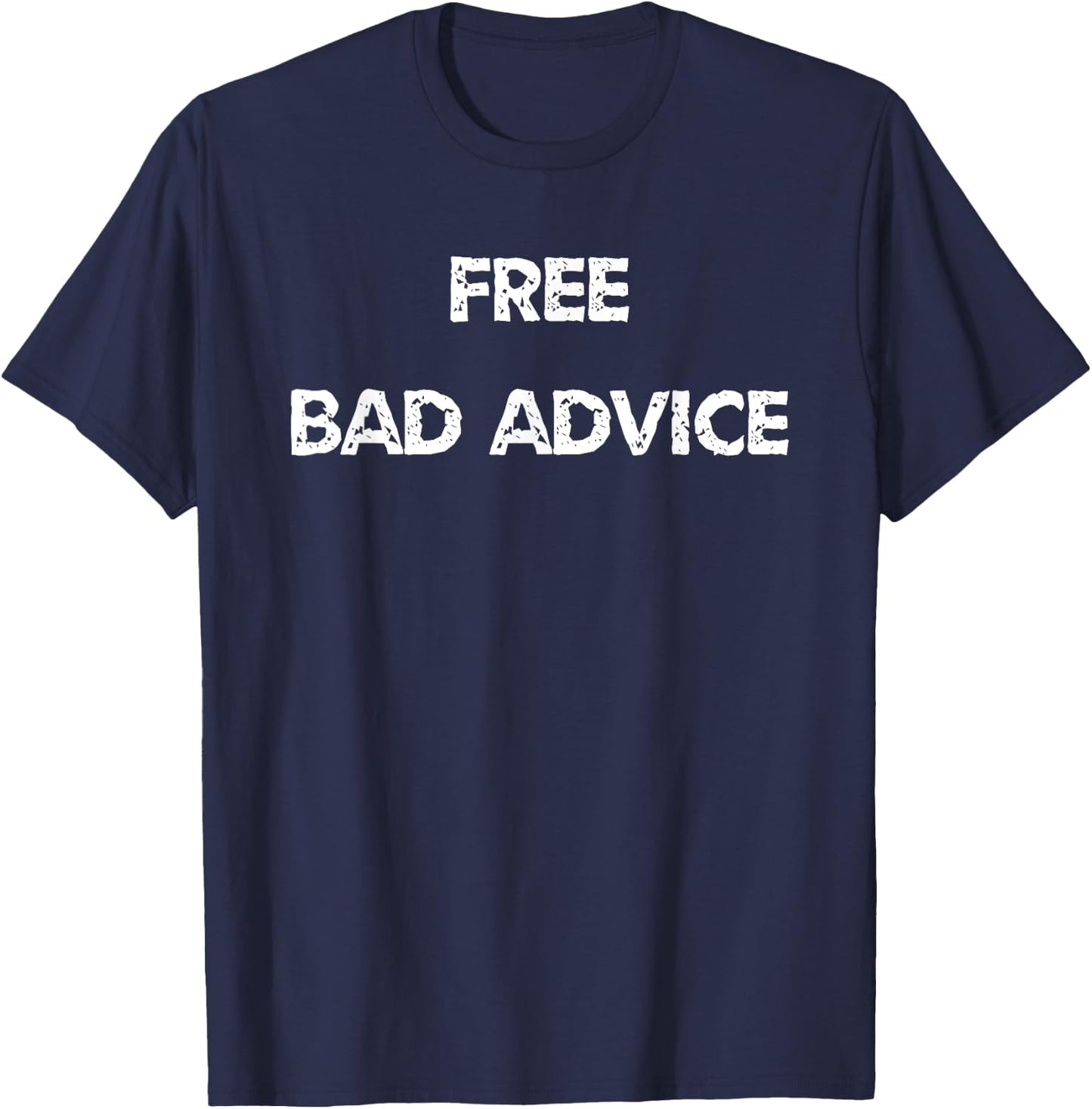 Funny And Sarcastic Free Bad Advice Given Here T-Shirt - T-Shirt | Navy