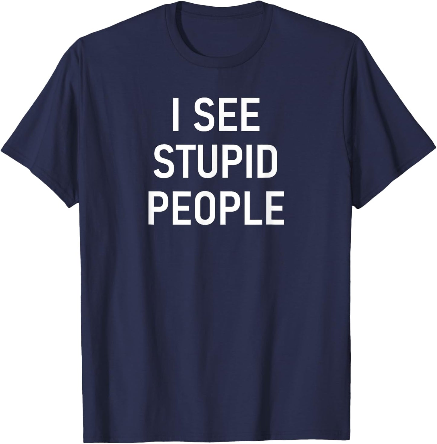 I See Stupid People, Funny, Jokes, Sarcastic, Family T-Shirt - T-Shirt | Navy
