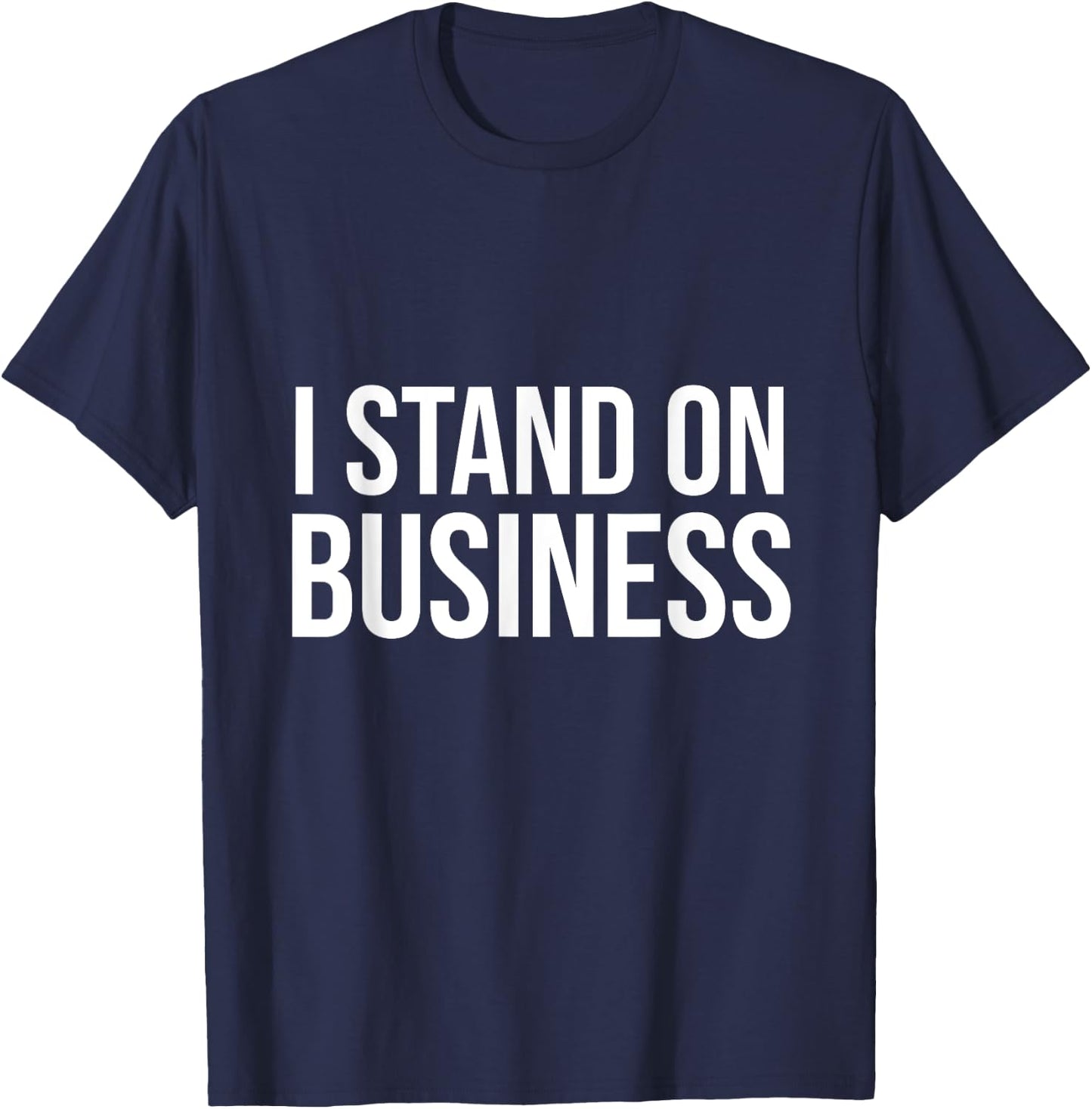 I Stand on Business T-Shirt - T-Shirt | Navy