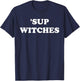 Sup Witches Shirt,Where My Witches At Good Witch Bad Witch T-Shirt - T-Shirt | Navy