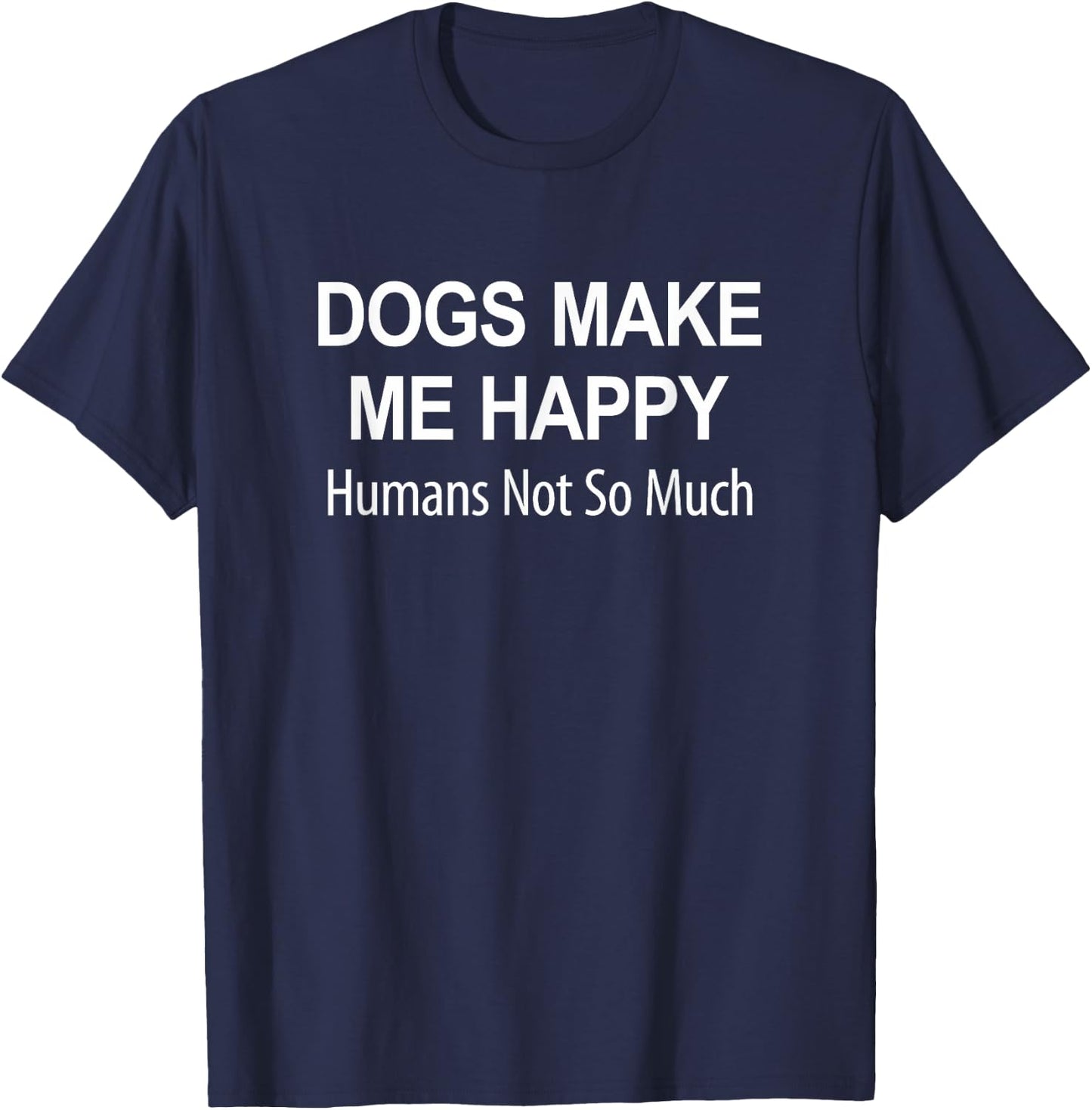 Dogs Make Me Happy - Humans Not So Much T-Shirt - T-Shirt | Navy