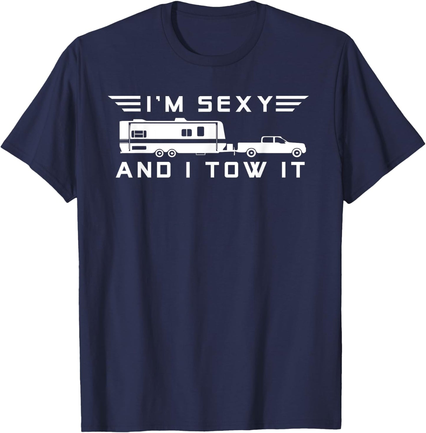 I'm sexy and I tow it, Funny Caravan Camping RV Trailer T-Shirt - T-Shirt | Navy