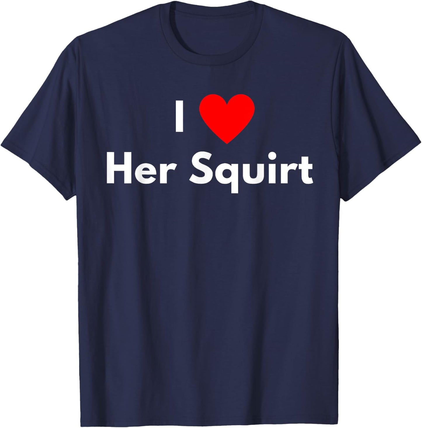 I love Her Squirt - with a red heart T-Shirt - T-Shirt | Navy