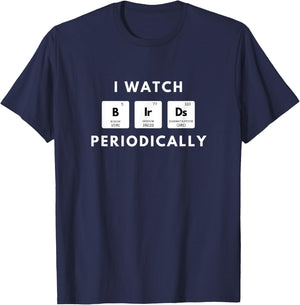 I Watch Birds Periodically Periodic Table bird Watching T-Shirt - T-Shirt | Navy