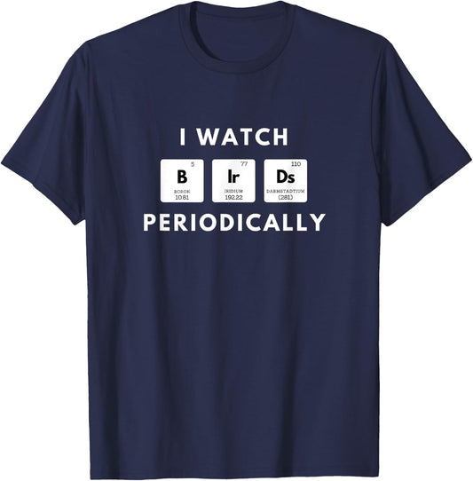 I Watch Birds Periodically Periodic Table bird Watching T-Shirt - T-Shirt | Navy
