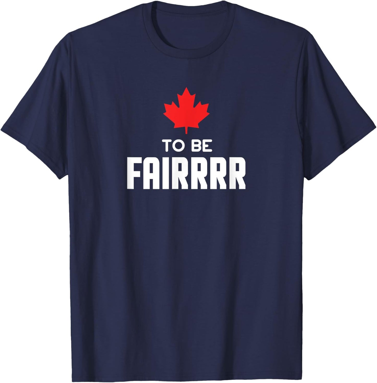 To Be Fair Funny Canadian Greeting T-Shirt - T-Shirt | Navy