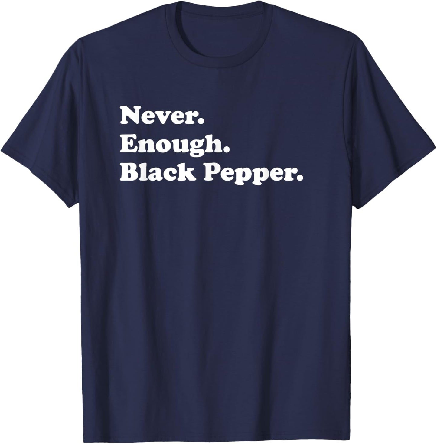 Never Enough Black Pepper Funny Black Pepper T-Shirt - T-Shirt | Navy