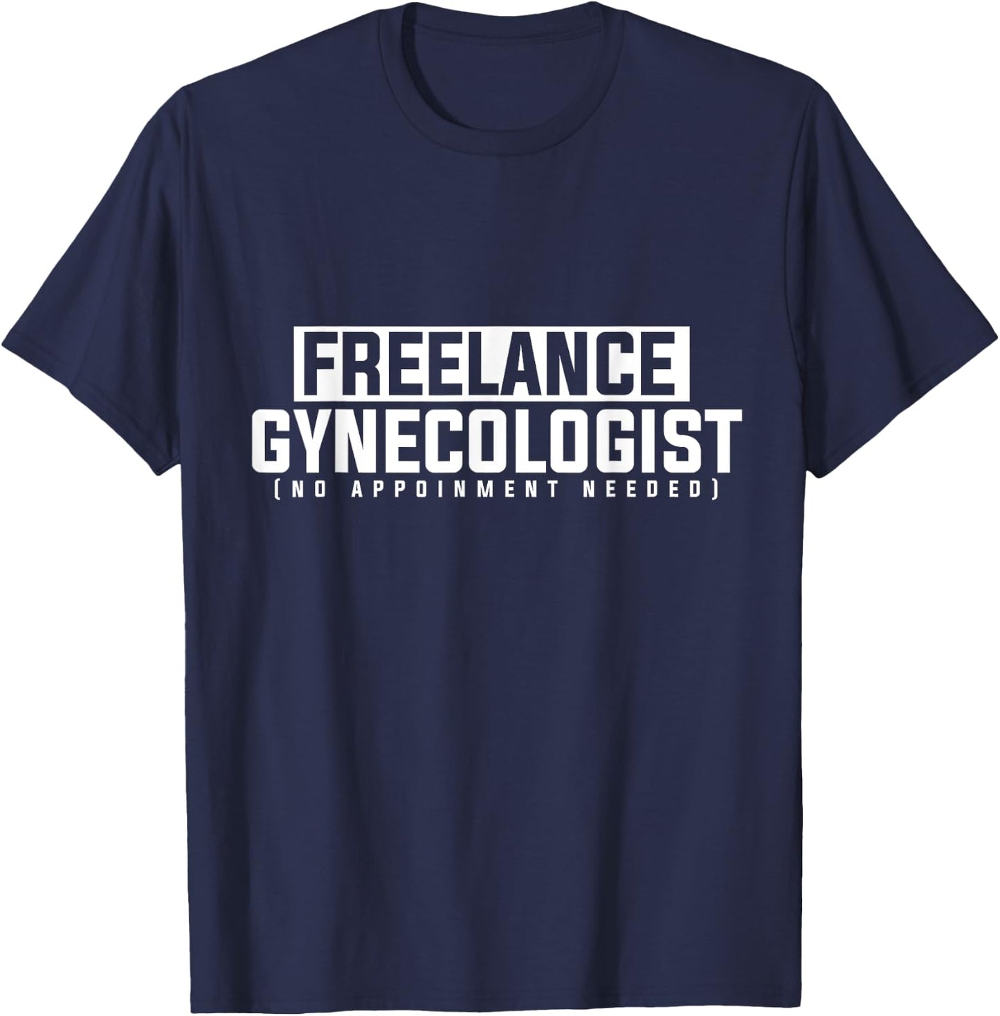 Funny Adult Humor Freelance Gynecologist Without Appointment T-Shirt - T-Shirt | Navy