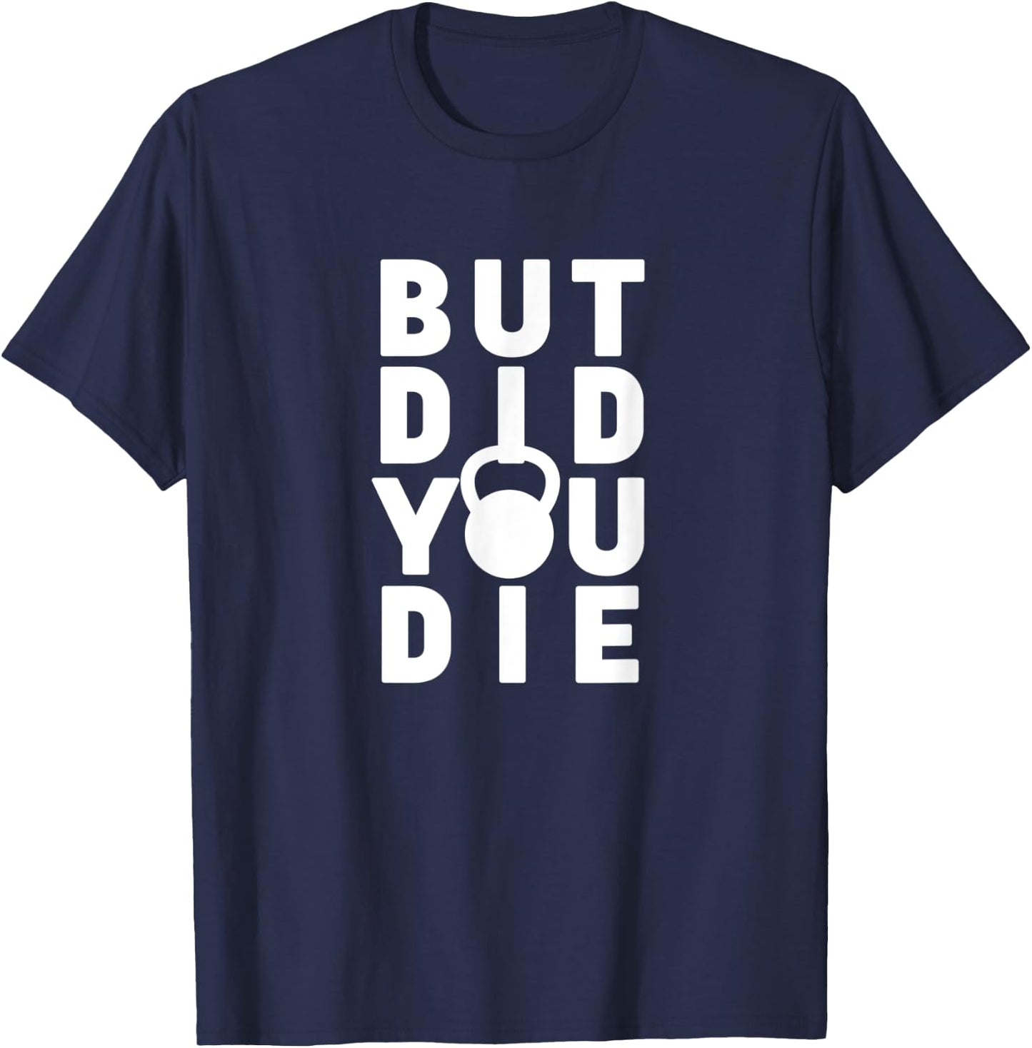 But Did You Die Funny Kettlebell Workout Sarcastic Gym Humor T-Shirt - T-Shirt | Navy