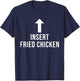 Insert Fried Chicken Funny Eat Cooking Drink Food Lover T-Shirt - T-Shirt | Navy