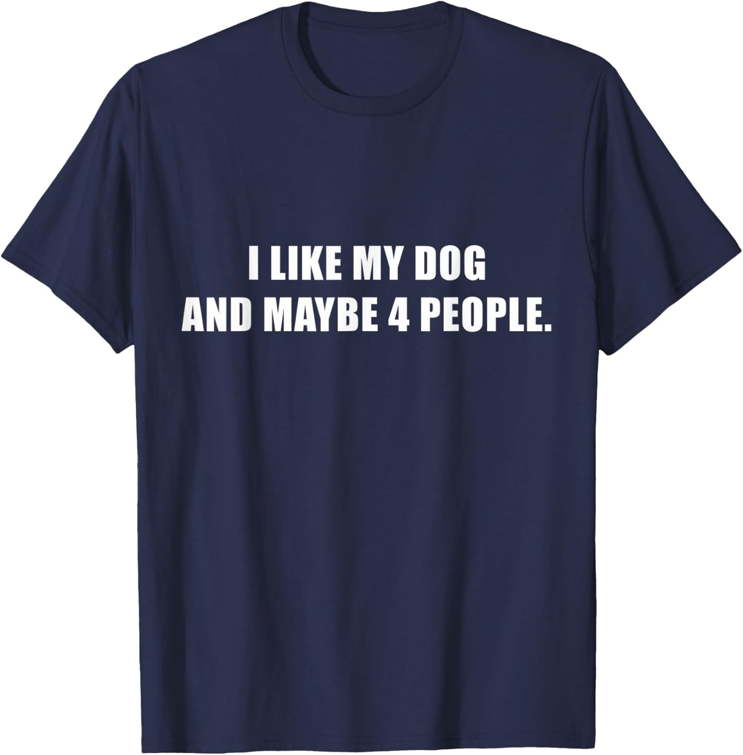 I Love My Dog And Maybe Like 4 People Sarcastic Dog Lover T-Shirt - T-Shirt | Navy