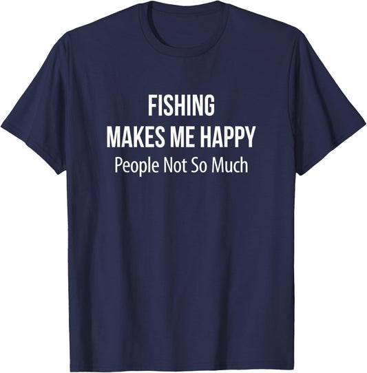 Fishing Makes Me Happy - People Not So Much T-Shirt - T-Shirt | Navy