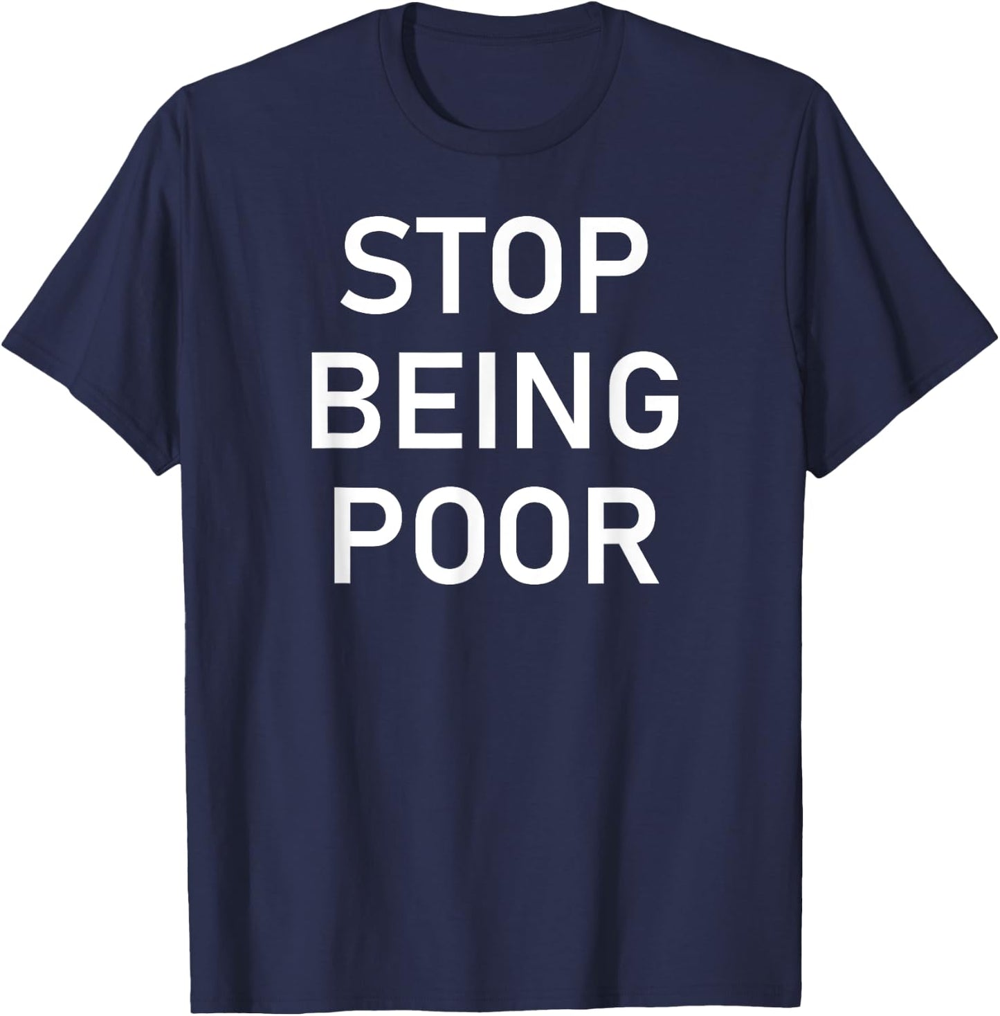 Stop Being Poor, Funny, Sarcastic, Jokes, Family T-Shirt - T-Shirt | Navy