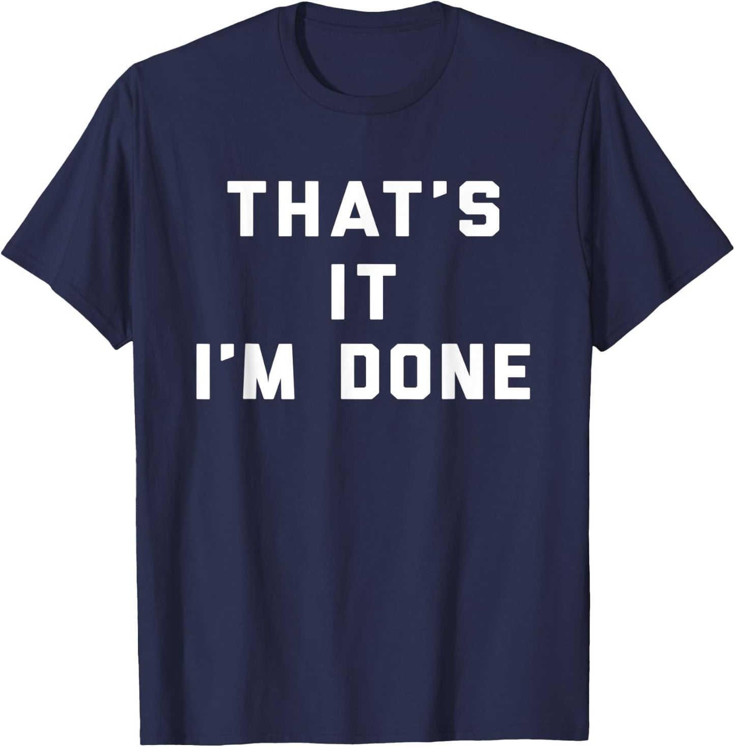 That's It I'm Done Funny Saying Workout Gym T-Shirt - T-Shirt | Navy