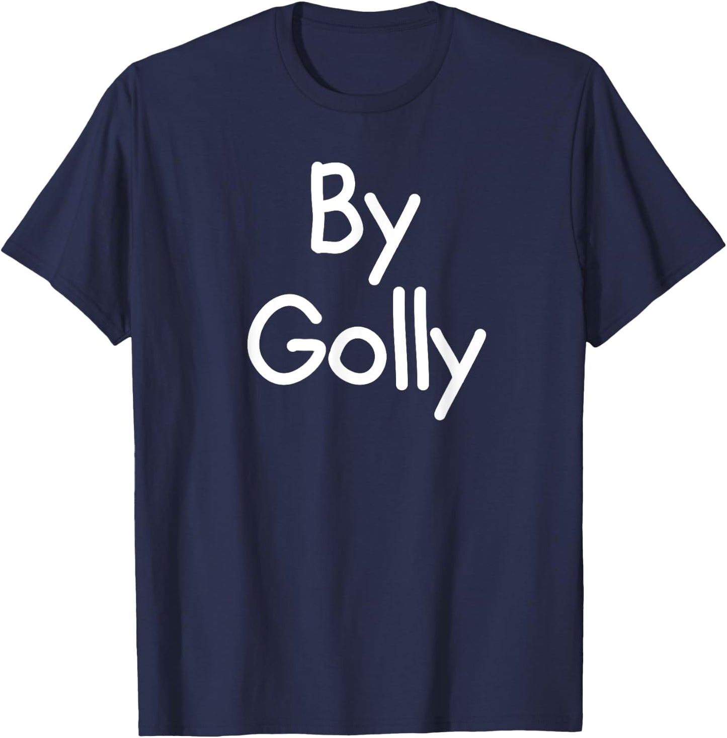 By Golly, Funny, Joke, Sarcastic, Family T-Shirt - T-Shirt | Navy