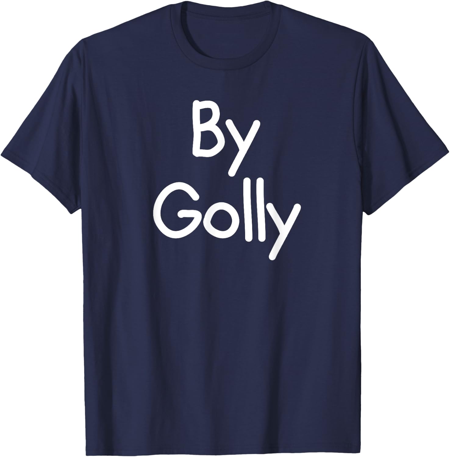 By Golly, Funny, Joke, Sarcastic, Family T-Shirt - T-Shirt | Navy
