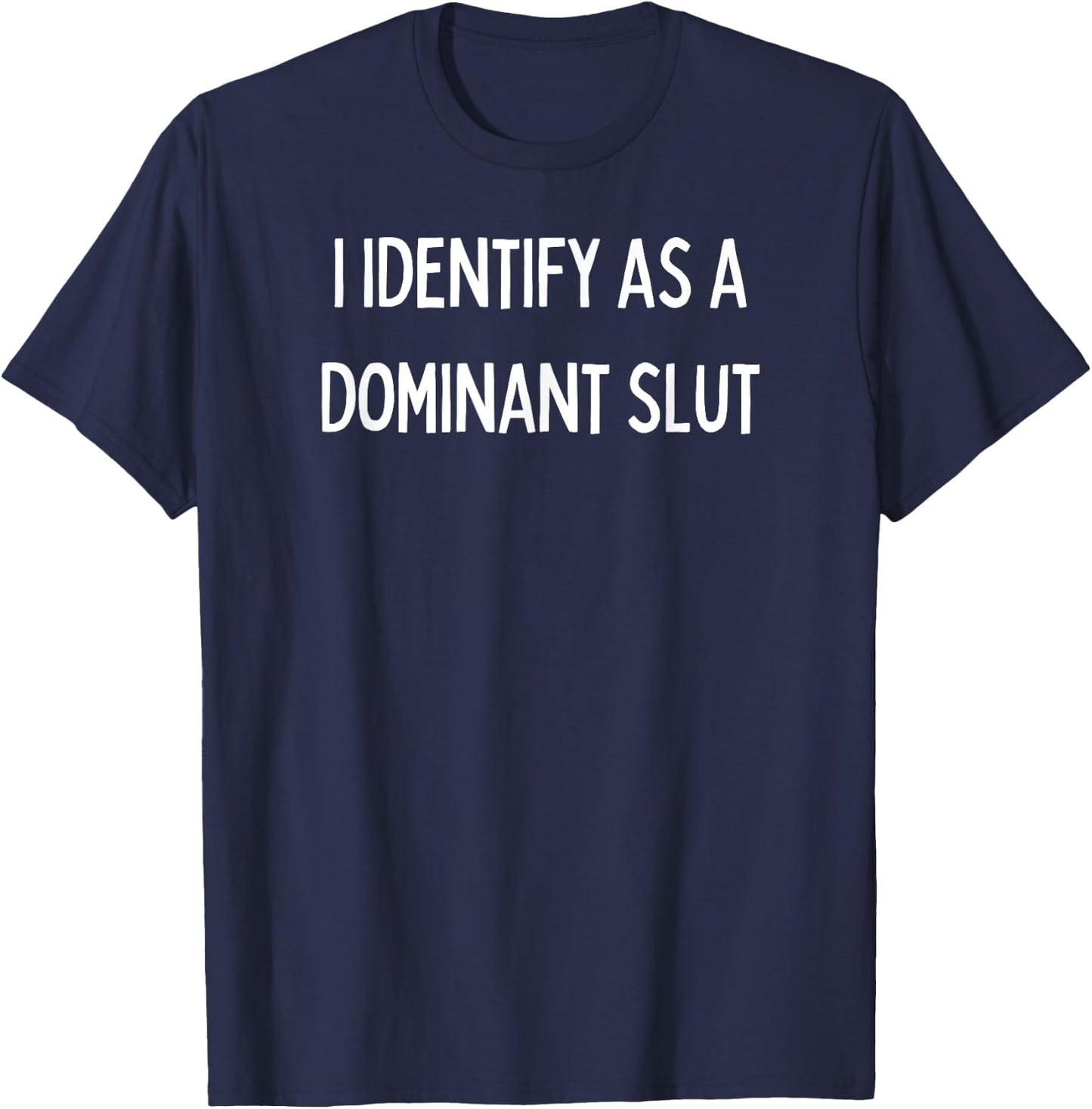 I identify as a Dominant Slut T-Shirt - T-Shirt | Navy