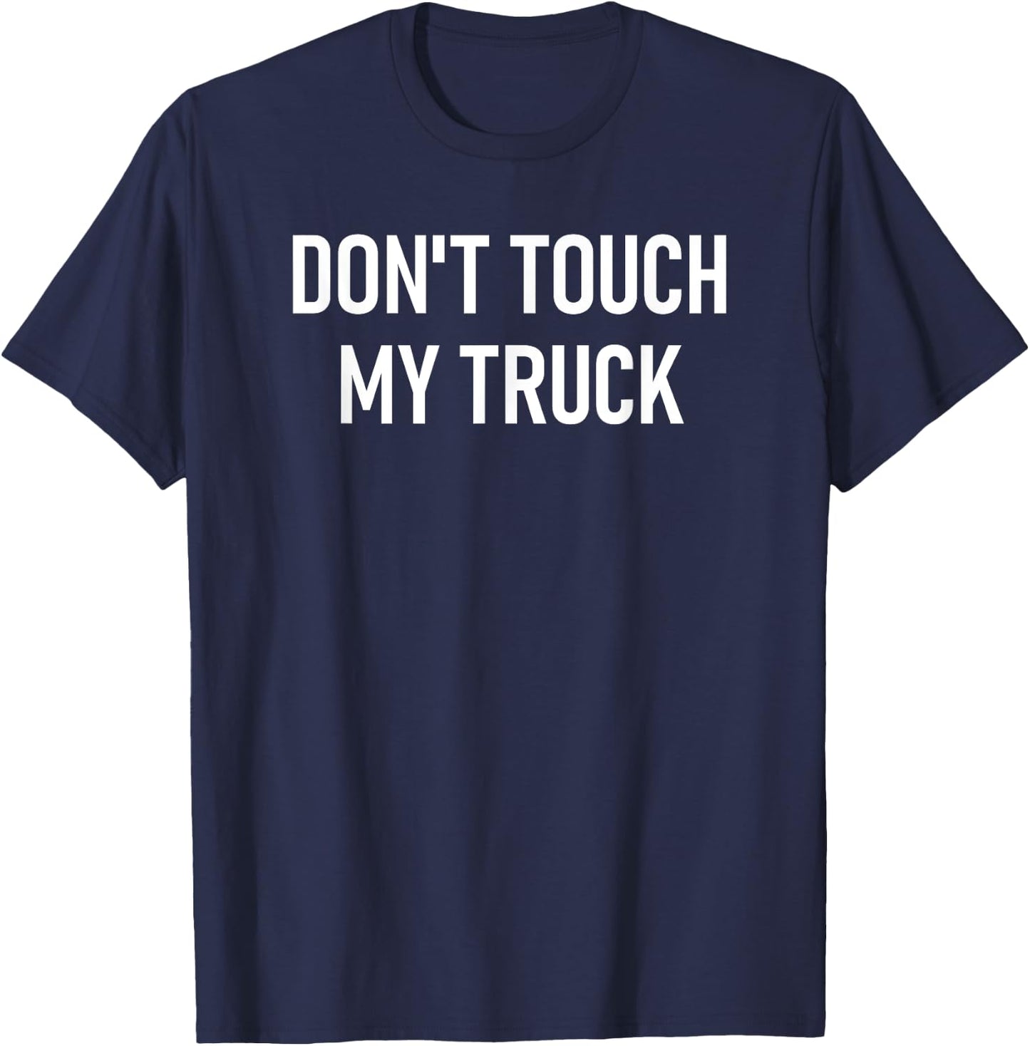 Don't Touch My Truck, Funny, Jokes, Sarcastic Sayings T-Shirt - T-Shirt | Navy