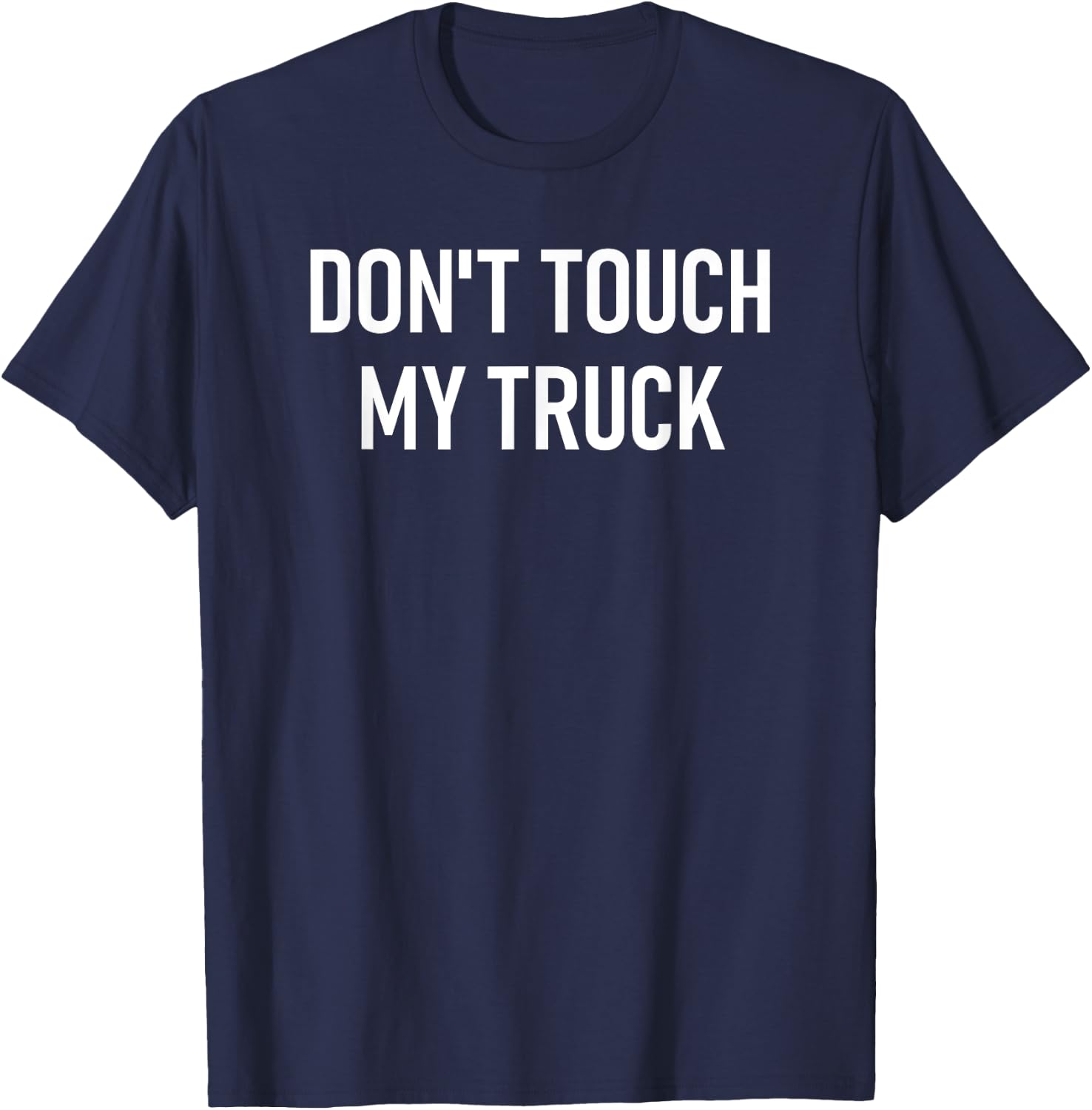 Don't Touch My Truck, Funny, Jokes, Sarcastic Sayings T-Shirt - T-Shirt | Navy
