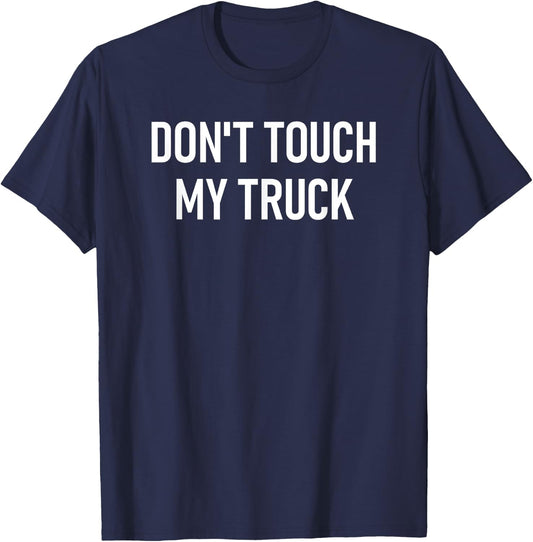 Don't Touch My Truck, Funny, Jokes, Sarcastic Sayings T-Shirt - T-Shirt | Navy
