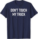 Don't Touch My Truck, Funny, Jokes, Sarcastic Sayings T-Shirt - T-Shirt | Navy