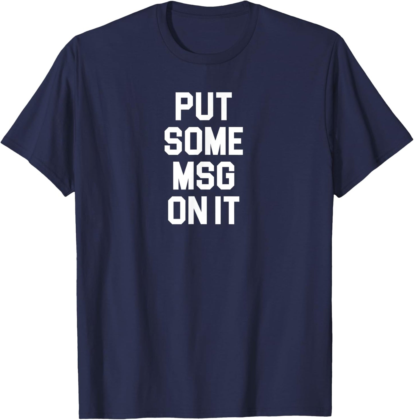 Put Some MSG On It Funny Awesome Shirt Chinese Food Lovers T-Shirt - T-Shirt | Navy