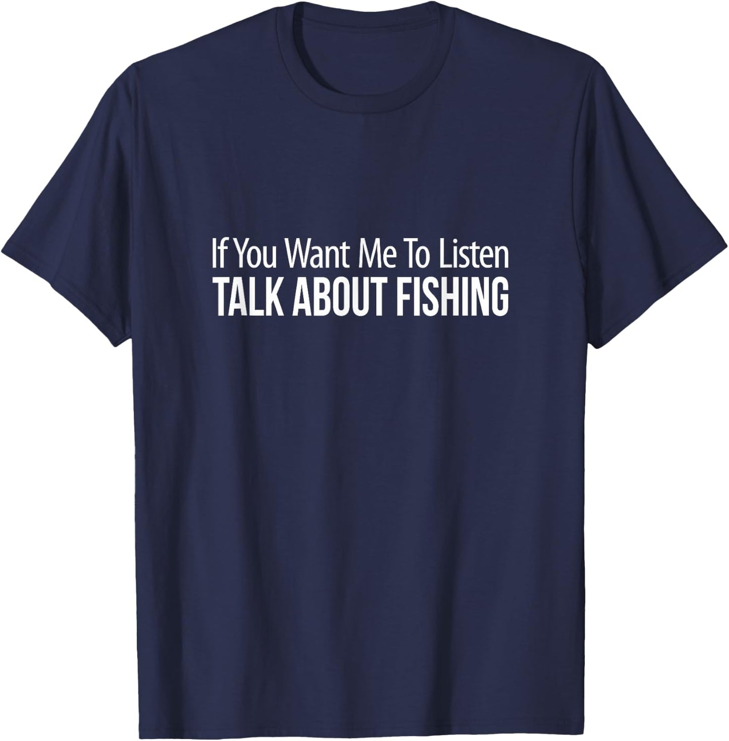 If You Want Me To Listen - Talk About Fishing T-Shirt - T-Shirt | Navy