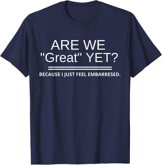 Are We "Great" Yet Because I Just Feel Embarrassed November3 T-Shirt - T-Shirt | Navy