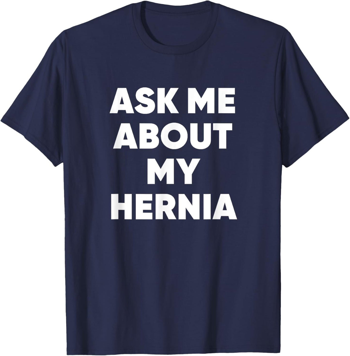 Ask Me About My Hernia Funny Hospital Surgery Recovery Quote T-Shirt - T-Shirt | Navy