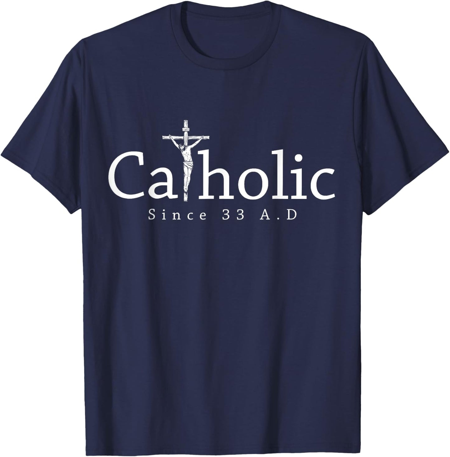 Catholic Since 33 AD Crucifix Jesus Eucharist Christianity T-Shirt - T-Shirt | Navy