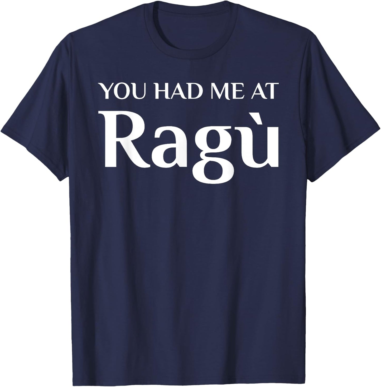 You Had Me At Ragu Funny Italian Food Fan T-Shirt - T-Shirt | Navy