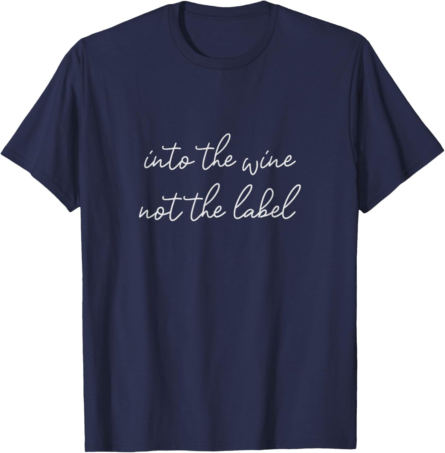 Into the Wine Not the Label Funny T-Shirt - T-Shirt | Navy