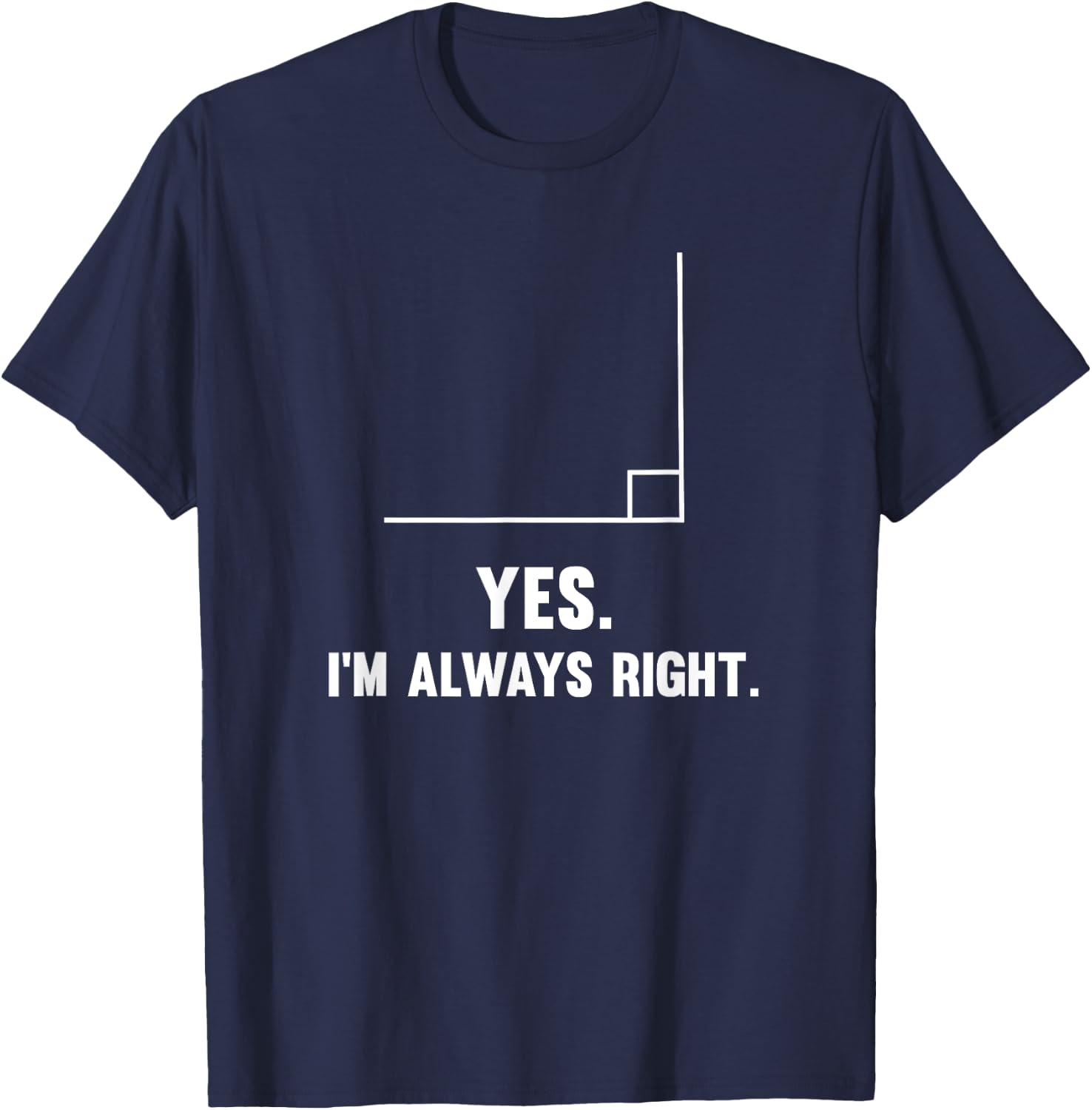 Yes I'm Always Right, Funny Math Puns for Teachers Men Women Girls Kids T-Shirt - T-Shirt | Navy