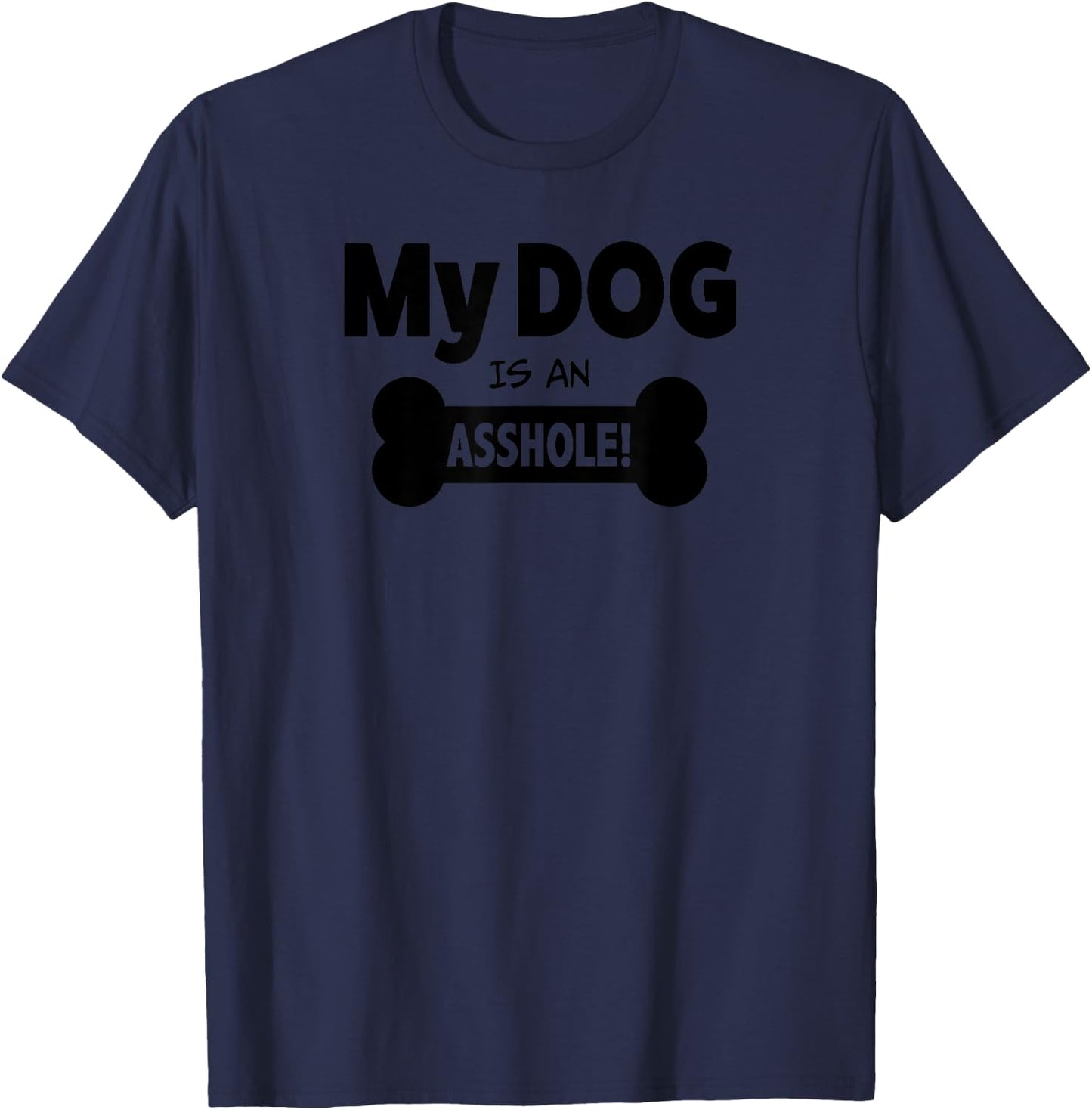 My Dog Is An Asshole Sarcastic Funny Novelty T-Shirt - T-Shirt | Navy