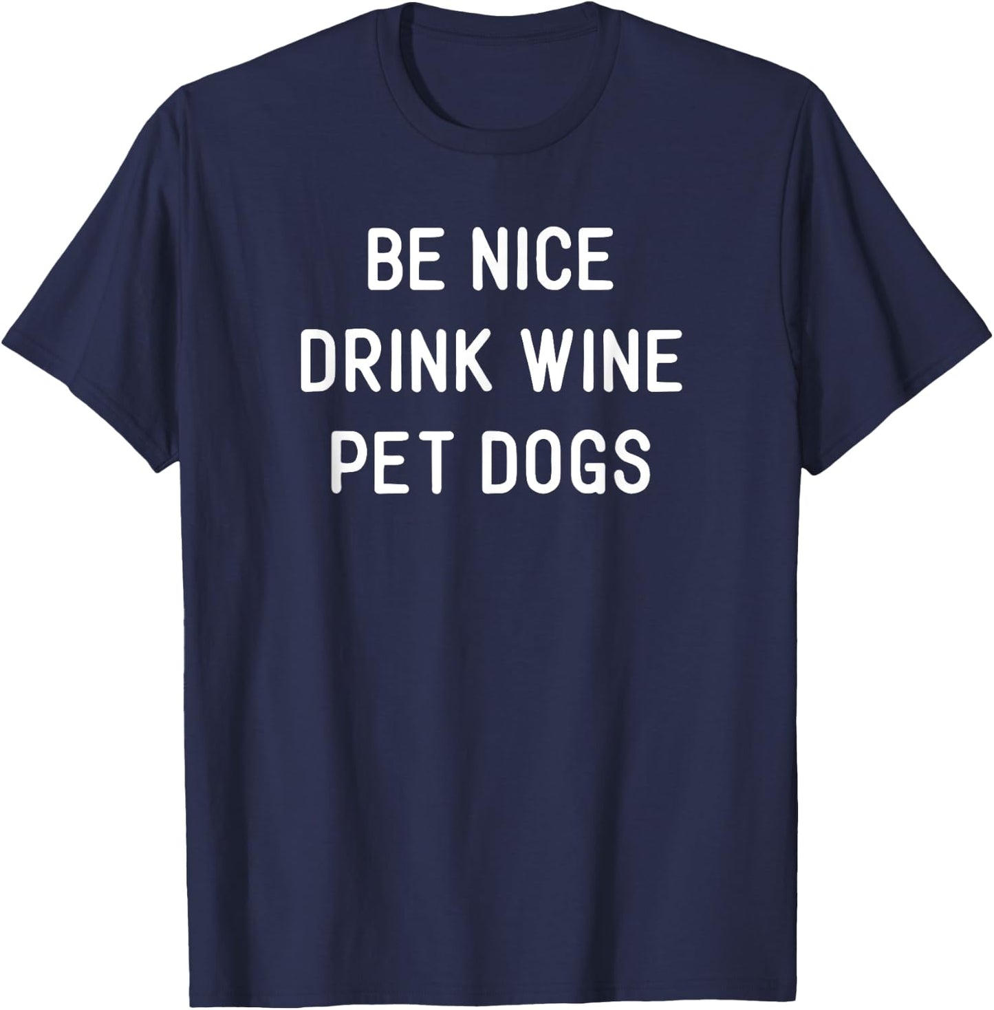 Be Nice Drink Wine Pet Dogs Funny Wine Dog Quote Saying Meme Men Women T-Shirt - T-Shirt | Navy