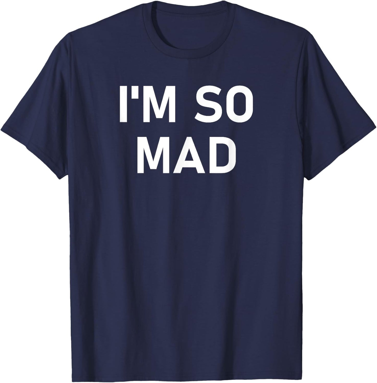 I'm So Mad, Funny, Sarcastic, Jokes, Family T-Shirt - T-Shirt | Navy