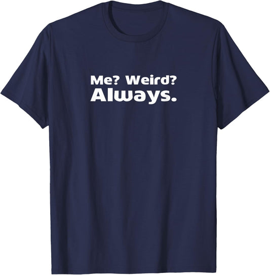 Me? Weird? Always. T-Shirt - T-Shirt | Navy