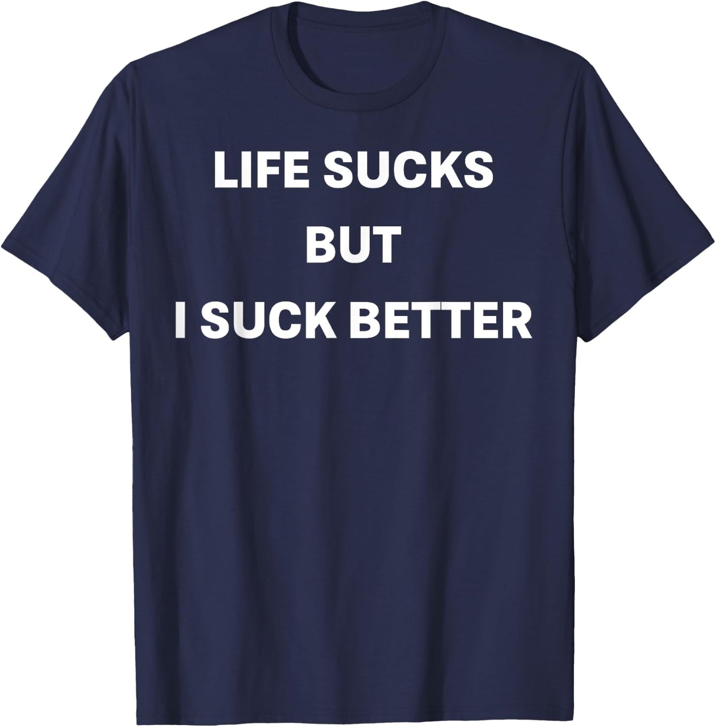Life Sucks But I Suck Better T-Shirt - T-Shirt | Navy