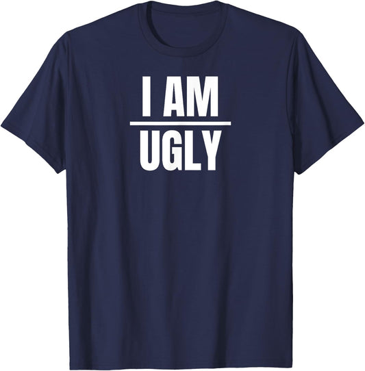 I Am Ugly | Funny Sarcastic Diet Gag Phrase T-Shirt - T-Shirt | Navy