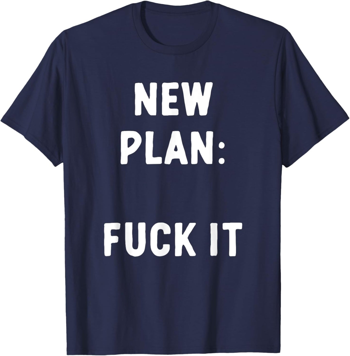 New Plan: Fuck It Funny Sarcastic Offensive Quote T-Shirt - T-Shirt | Navy