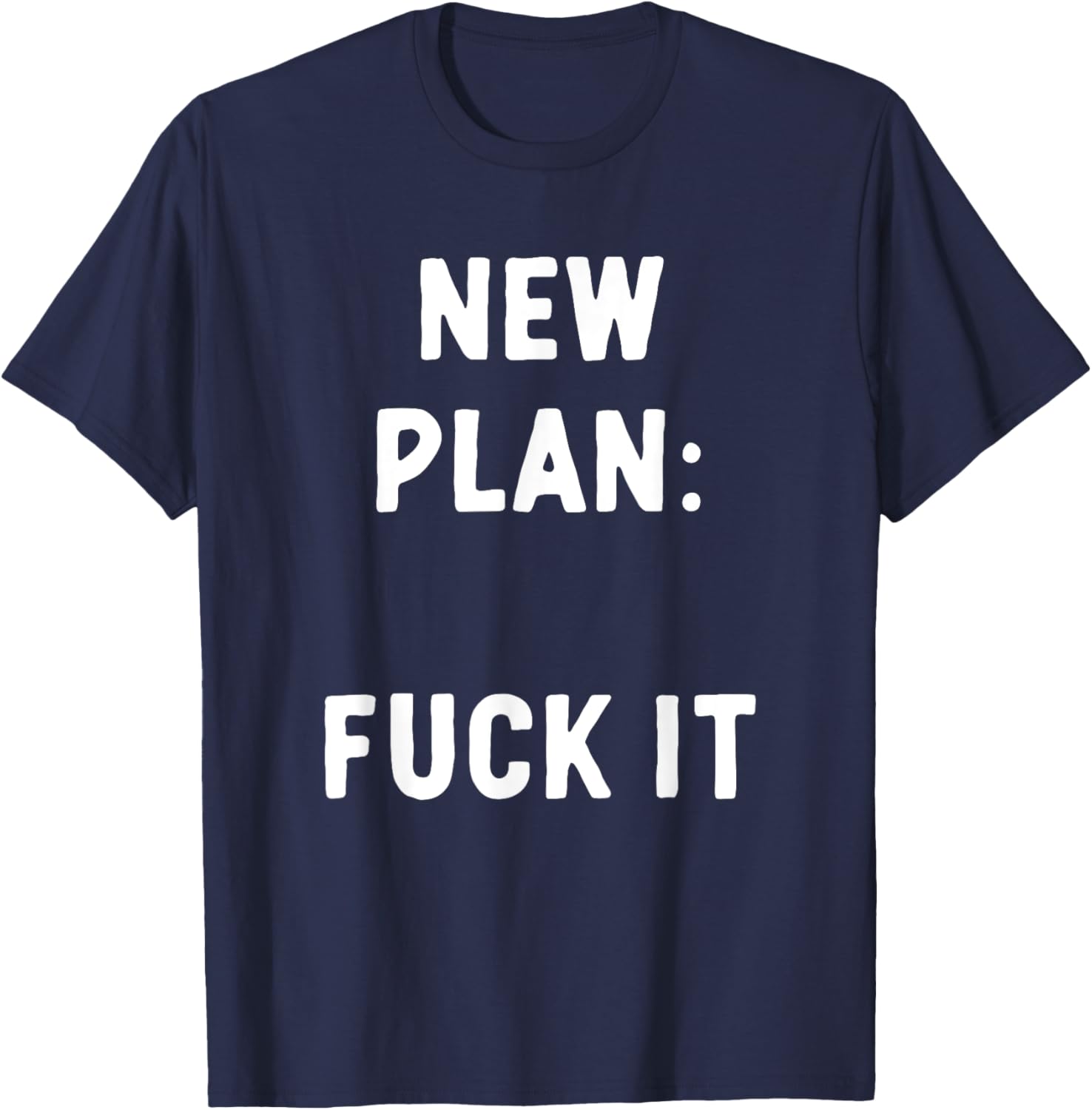 New Plan: Fuck It Funny Sarcastic Offensive Quote T-Shirt - T-Shirt | Navy