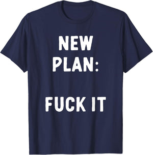 New Plan: Fuck It Funny Sarcastic Offensive Quote T-Shirt - T-Shirt | Navy