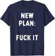 New Plan: Fuck It Funny Sarcastic Offensive Quote T-Shirt - T-Shirt | Navy