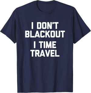 I Don't Blackout (I Time Travel) Funny Drunk Party Drinking T-Shirt - T-Shirt | Navy