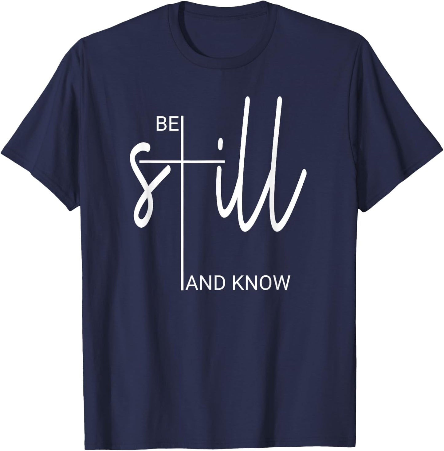 Be Still And Know That I Am God Christian Gifts T-Shirt - T-Shirt | Navy