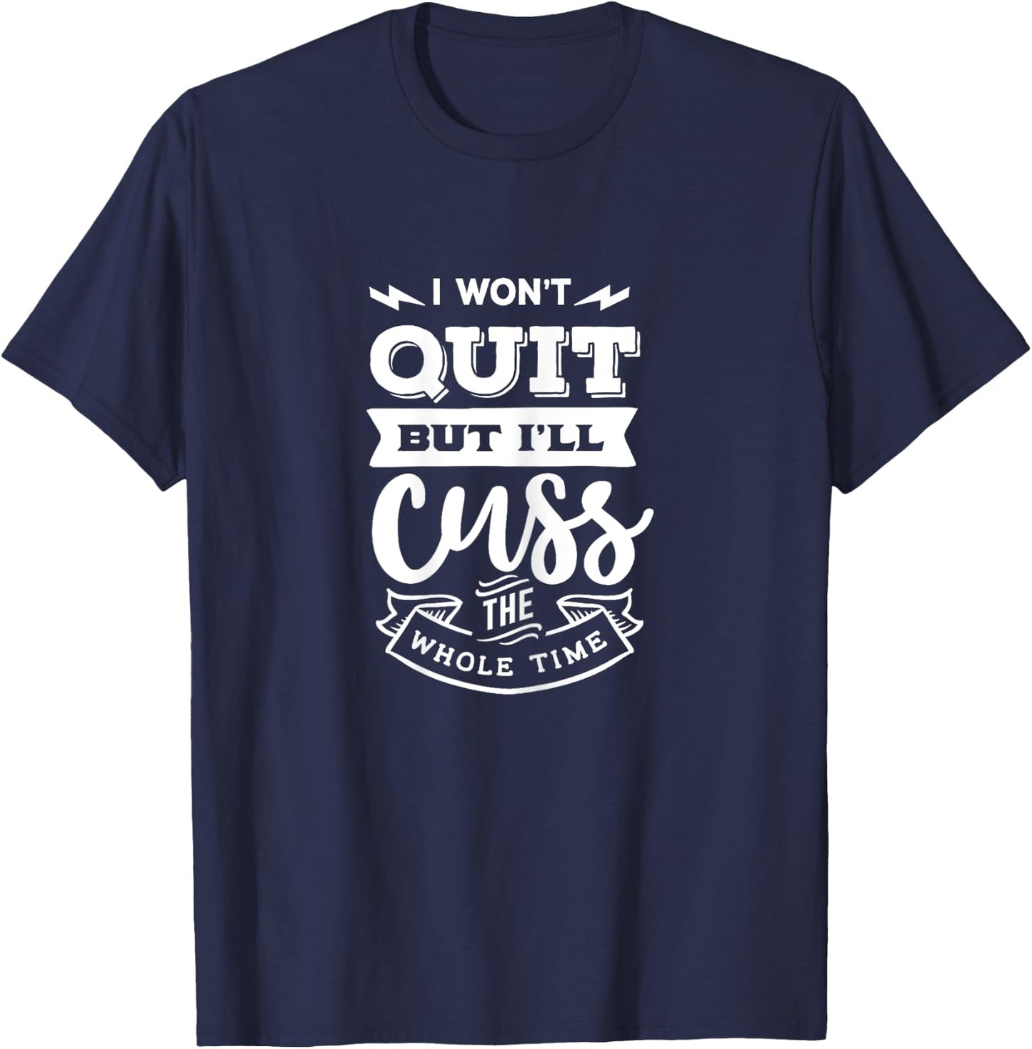 Funny Quote Sassy I won't quit but I'll cuss the whole time T-Shirt - T-Shirt | Navy