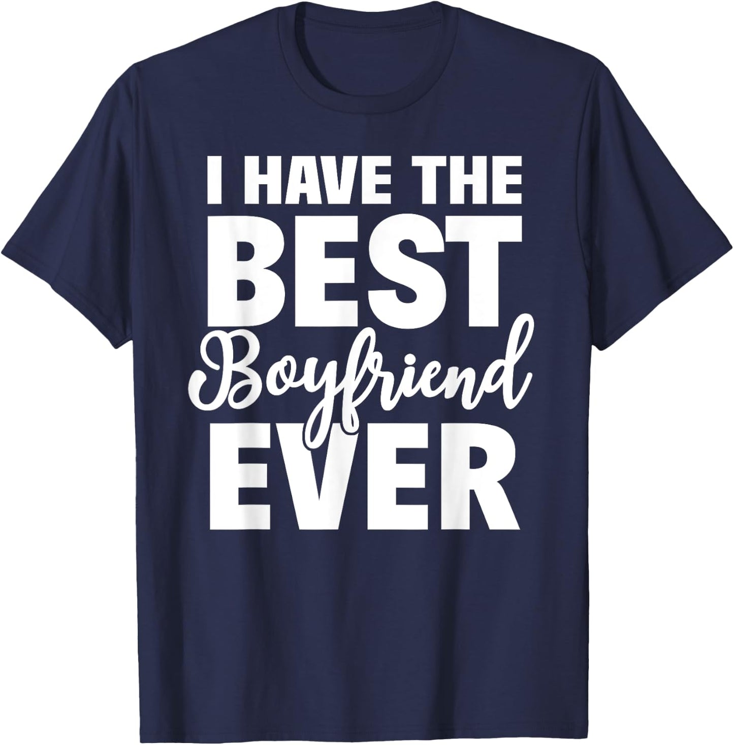 I Have The Best Boyfriend Ever Funny Girlfriend Gift T-Shirt - T-Shirt | Navy