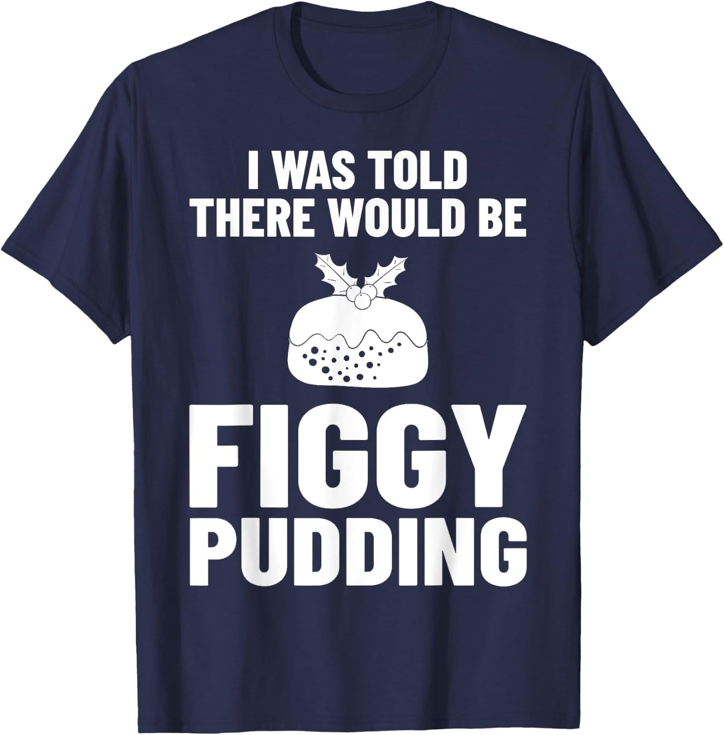 Figgy Pudding Fig Recipe Christmas T-Shirt - T-Shirt | Navy