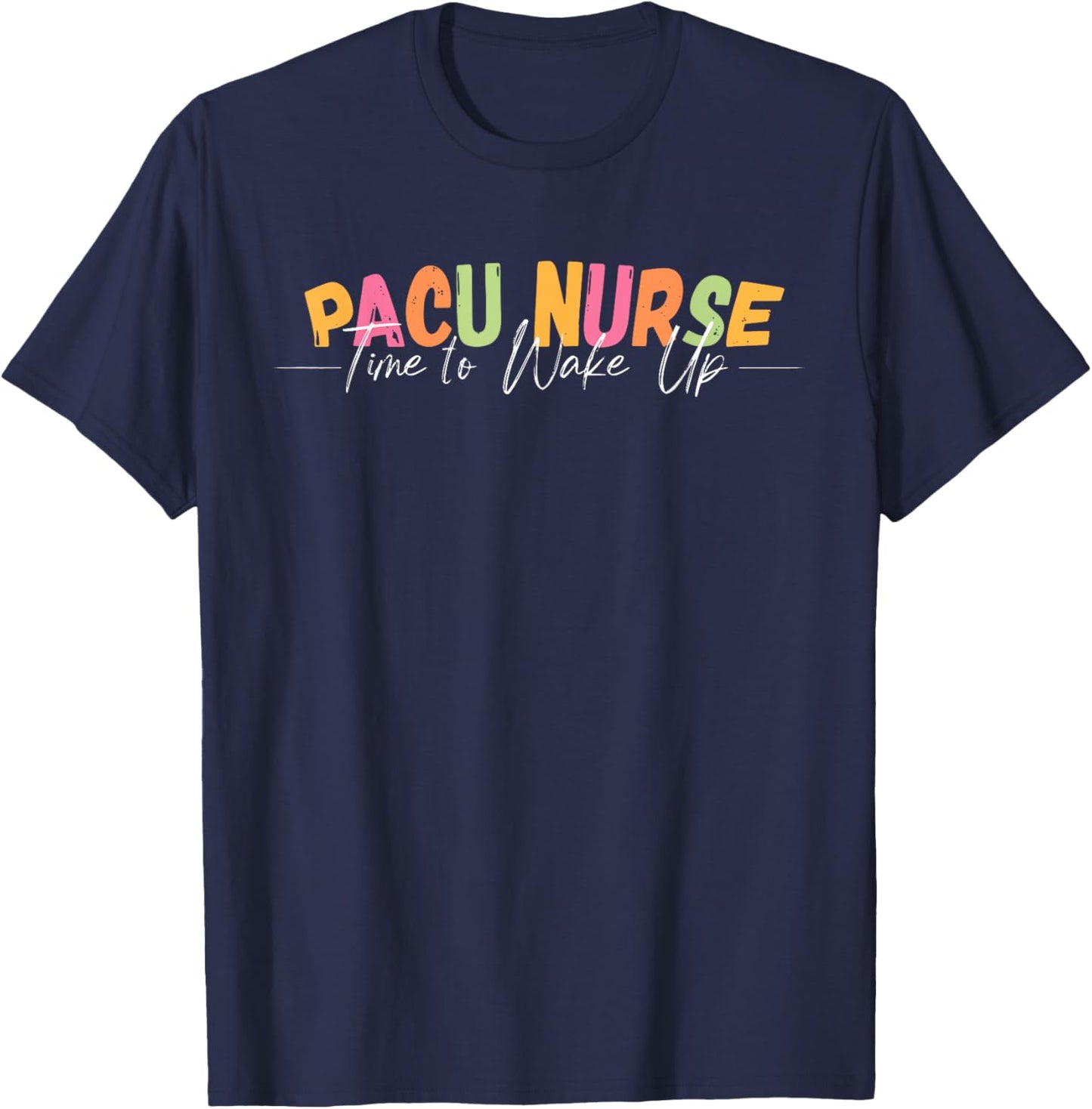 PACU Nurse Time To Wake Up RN Post Anesthesia Care Unit T-Shirt - T-Shirt | Navy